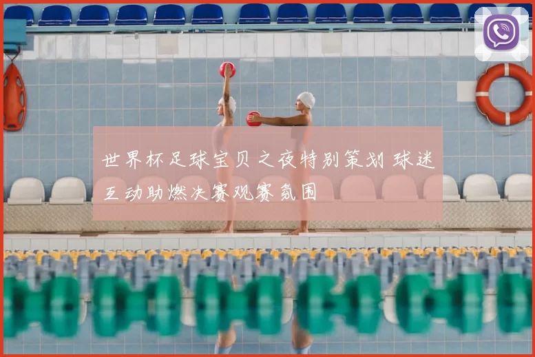 世界杯足球宝贝之夜特别策划 球迷互动助燃决赛观赛氛围