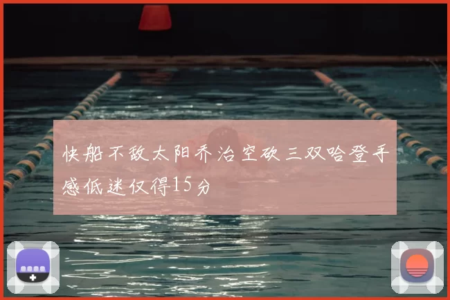 快船不敌太阳乔治空砍三双哈登手感低迷仅得15分