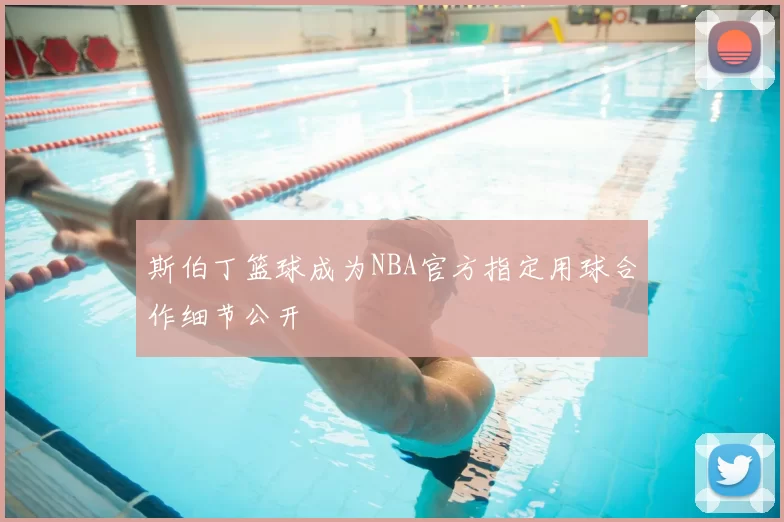 斯伯丁篮球成为NBA官方指定用球合作细节公开