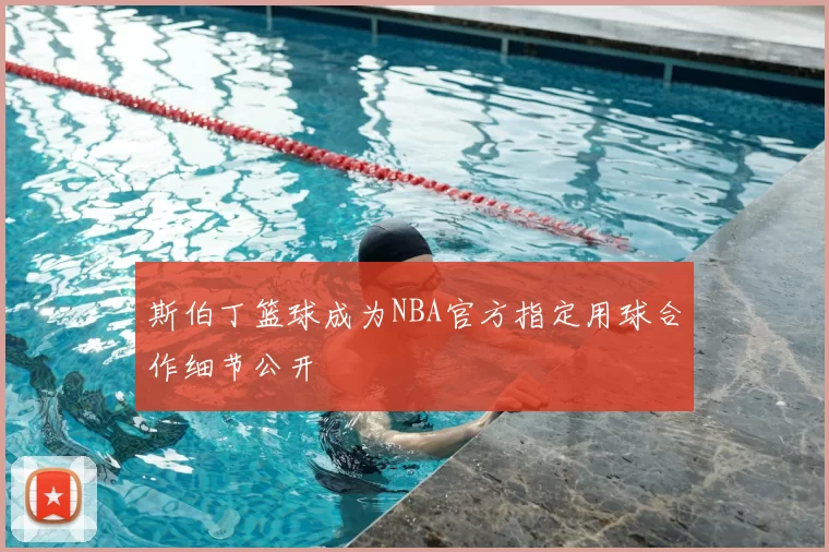 斯伯丁篮球成为NBA官方指定用球合作细节公开