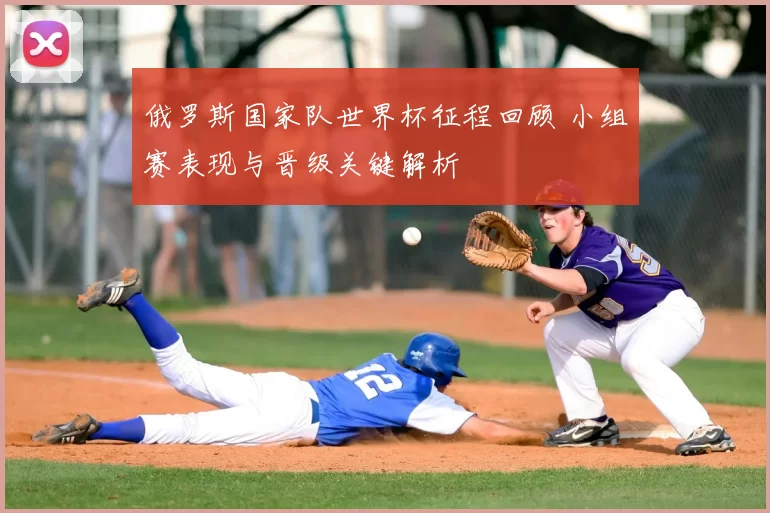 俄罗斯国家队世界杯征程回顾 小组赛表现与晋级关键解析