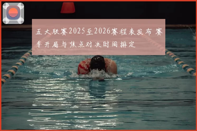 五大联赛2025至2026赛程表发布 赛季开局与焦点对决时间排定