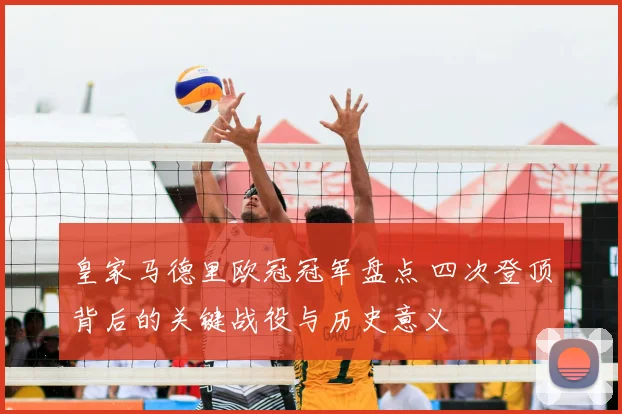 皇家马德里欧冠冠军盘点 四次登顶背后的关键战役与历史意义